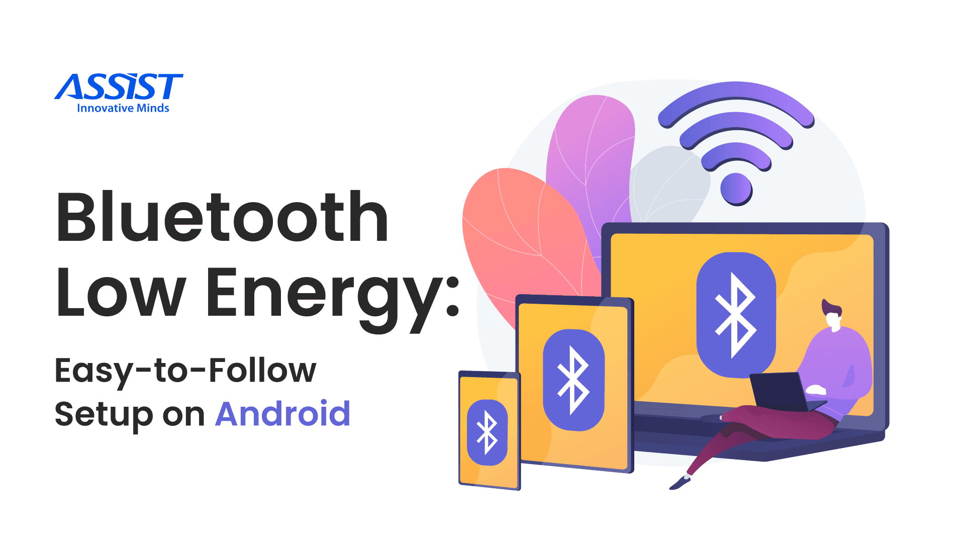 Bluetooth Low Energy: Easy-to-Follow Setup on Android | ASSIST Software